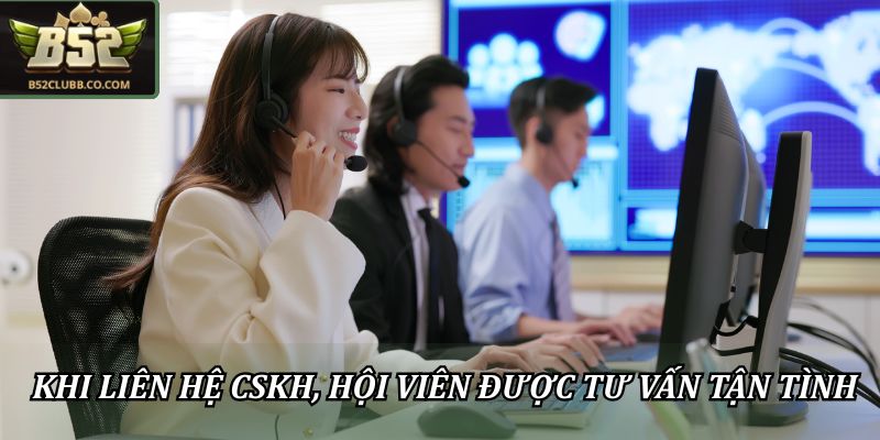 Liên hệ CSKH 1 Khi liên hệ CSKH, hội viên được tư vấn tận tình