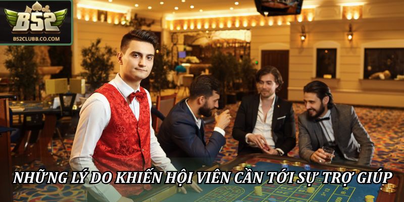 Liên hệ CSKH 2 Những lý do khiến hội viên cần tới sự trợ giúp từ B52club