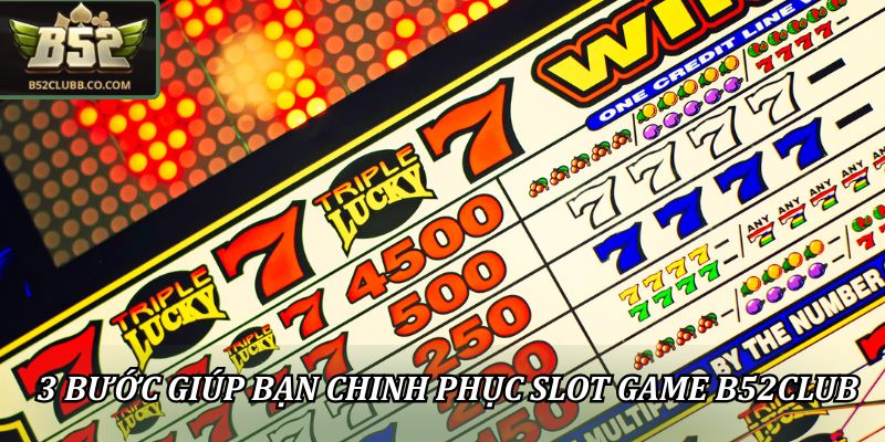 3 bước giúp bạn chinh phục Slot Game B52Club