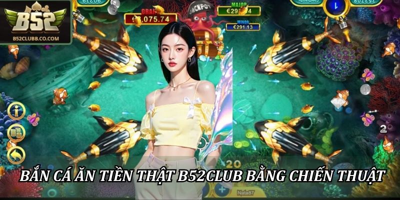Bắn cá ăn tiền thật B52Club bằng chiến thuật