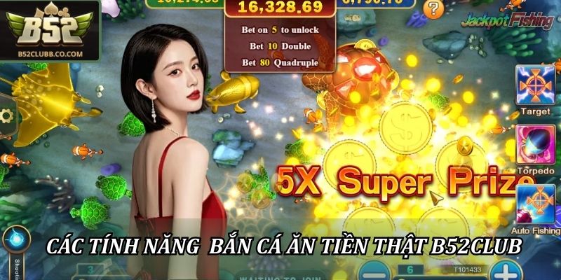 Các tính năng bắn cá ăn tiền thật B52Club