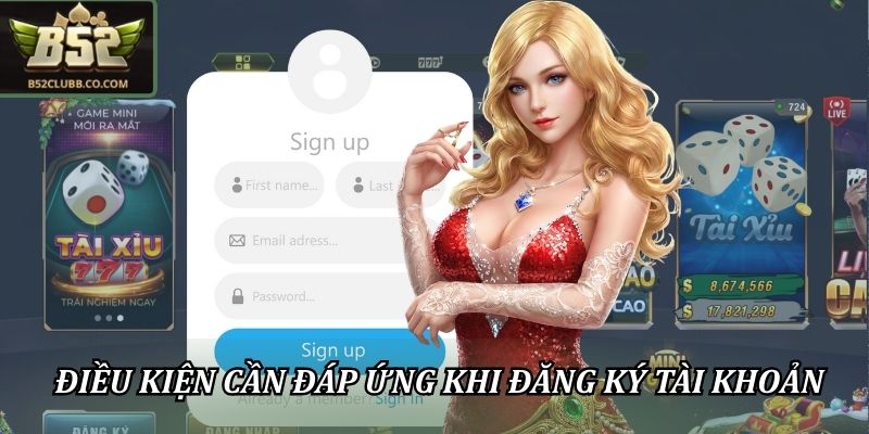 Đăng Ký B52CLUB Nhanh Chóng, Dễ Dàng Cho Người Chơi 2026 1 Các yêu cầu bắt buộc đáp ứng để đăng ký tài khoản