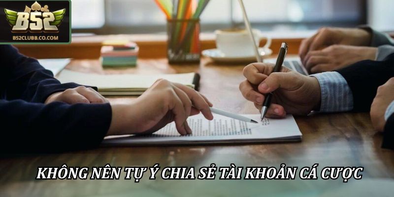 Miễn trừ trách nhiệm 3 Không nên tự ý chia sẻ tài khoản cá cược