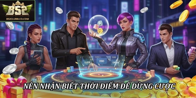 Nên nhận biết được thời điểm để dừng cược