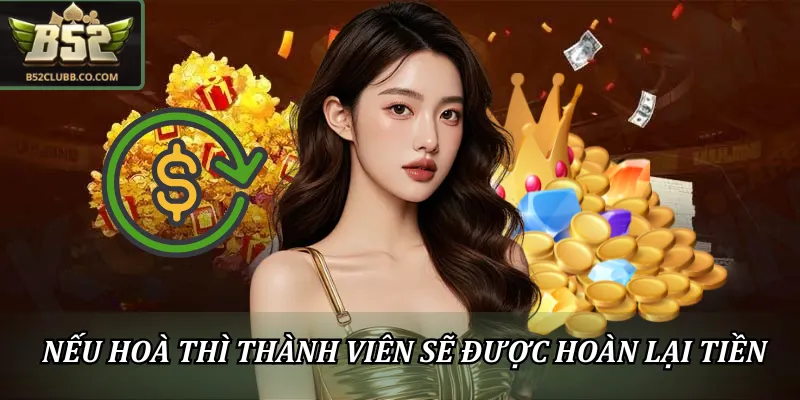 Bí Kíp Đánh Tài Xỉu Đổi Thưởng B52Club Chuẩn Xác 99% 2 Nếu hoà thì thành viên sẽ được hoàn lại tiền