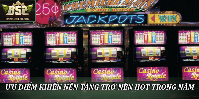 Ưu điểm khiến Slot Game B52club trở nên hot hiện nay