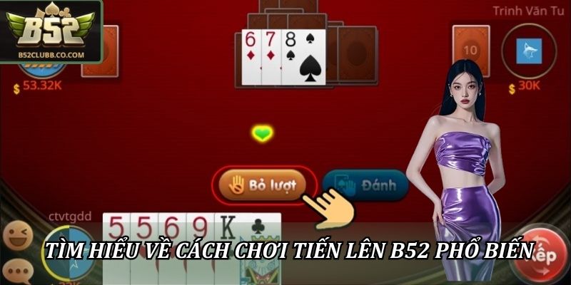 Cách Chơi Tiến Lên B52 Đúng Luật Với Tỷ Lệ Thưởng Cao Nhất 1 Tìm hiểu về cách chơi tiến lên B52 phổ biến